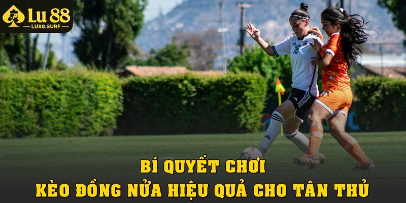 Bí quyết chơi kèo đồng nửa hiệu quả cho tân thủ