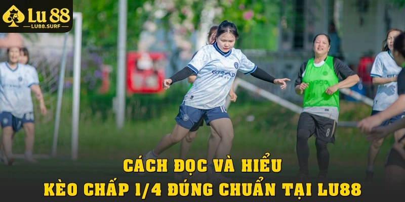 Cách đọc và hiểu kèo chấp 1/4 đúng chuẩn tại Lu88