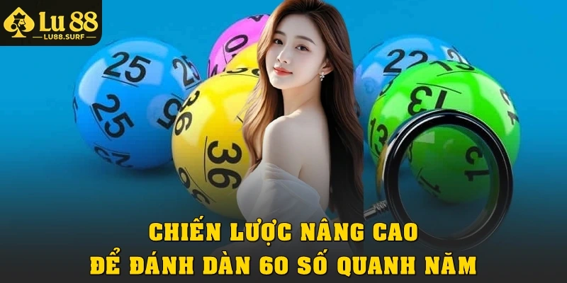 Chiến lược nâng cao để đánh dàn 60 số quanh năm