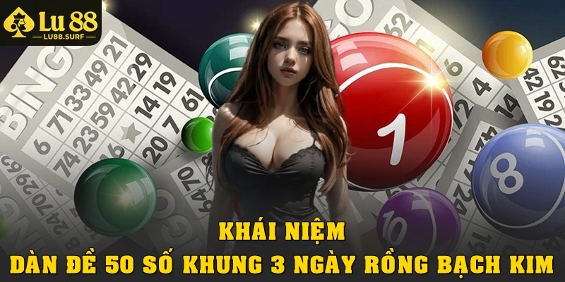 Khái niệm dàn đề 50 số khung 3 ngày rồng bạch kim