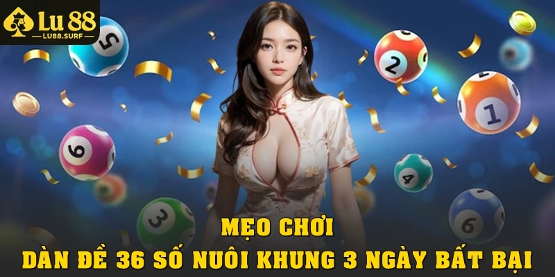 Mẹo chơi dàn đề 36 số nuôi khung 3 ngày bất bại tại Lu88