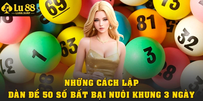 Những cách lập dàn đề 50 số bất bại nuôi khung 3 ngày
