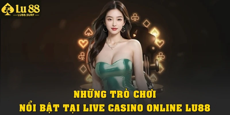 Những trò chơi nổi bật tại live casino online Lu88